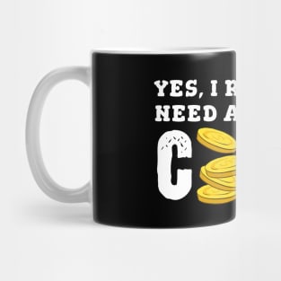 Yes, I Really Need All These Coins Mug